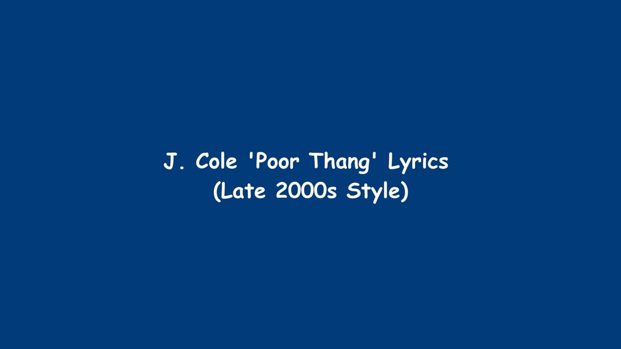 J. Cole - Poor Thang (Lyrics in The Style of the Late 2000s)