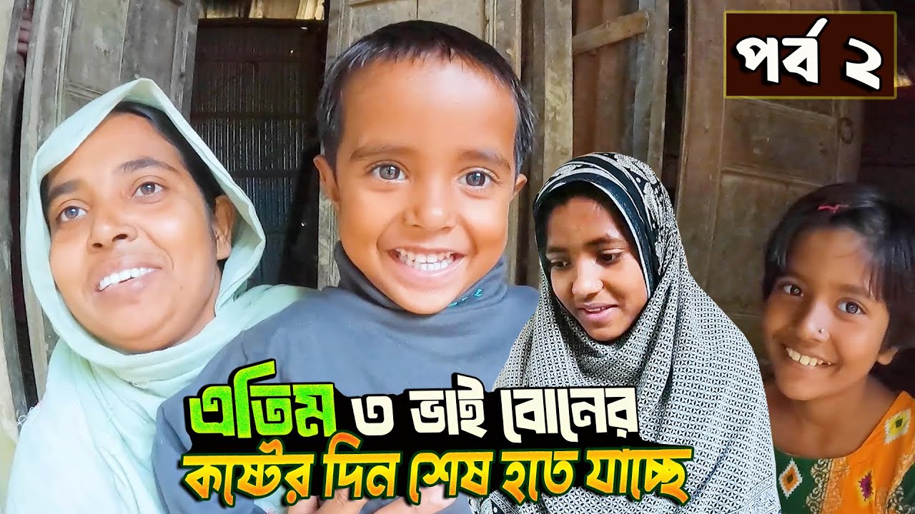 এ/তি'ম ৩ ভাই বোনের কষ্টের দিন শেষ হতে যাচ্ছে - পর্ব ২