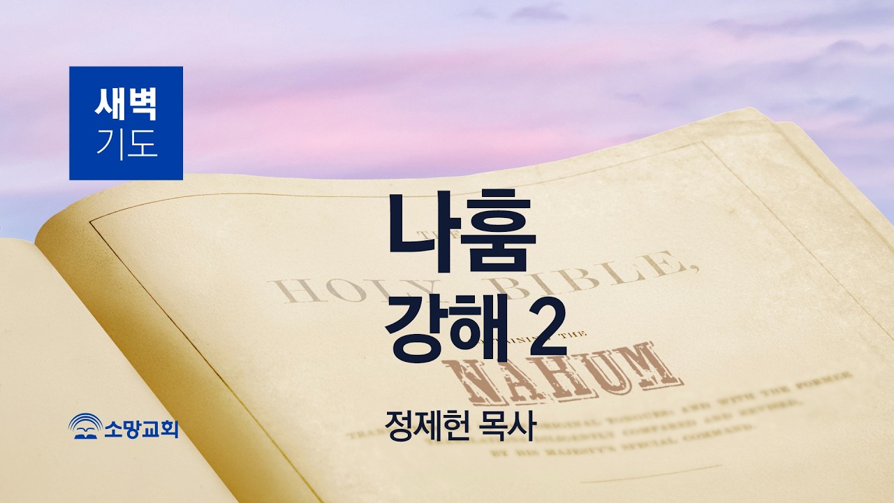 [소망교회] 나훔 강해(2) / 나 2:1~13 / 새벽기도회 / 정제헌 목사 / 20260221