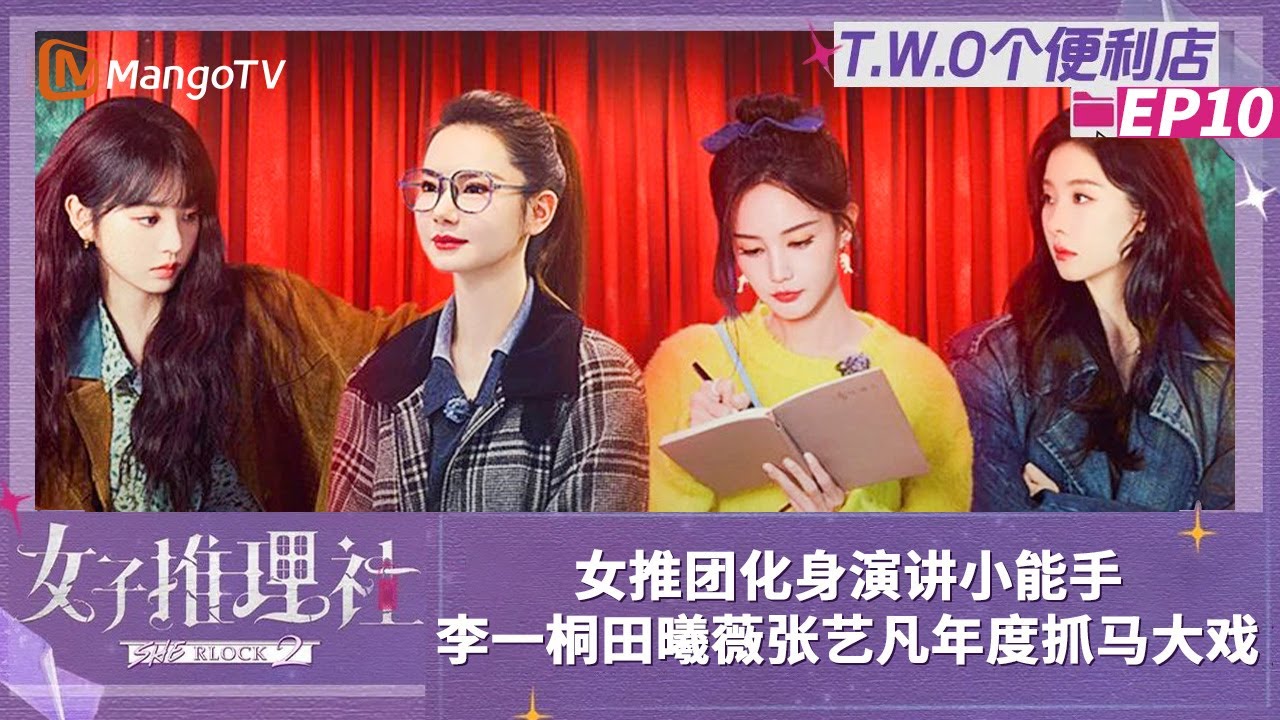 【FULL】《TWO个便利店》10：女推团化身演讲小能手 李一桐田曦薇张艺凡年度抓马大戏 | Sherlock S2 Extra丨MangoTV