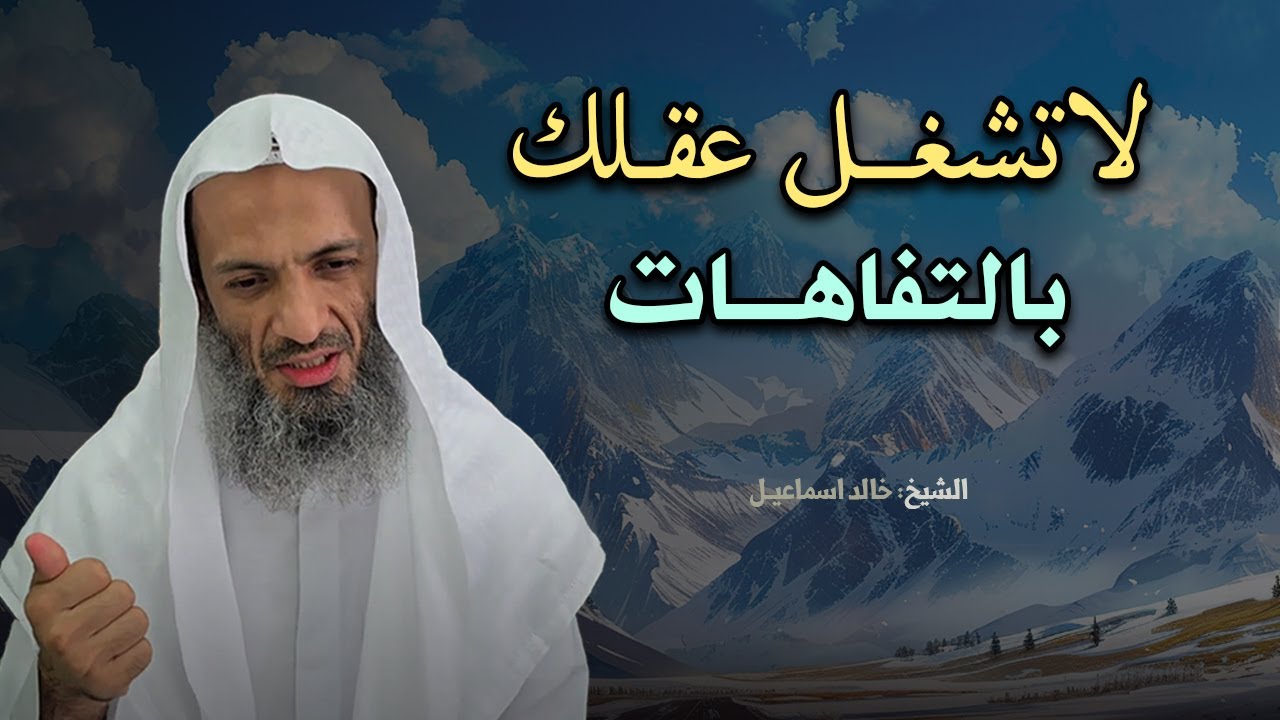 موعظة تمنيت لو قالها لي أحد , لاتشغل عقلك بالتفاهات .. للشيخ خالد اسماعيل