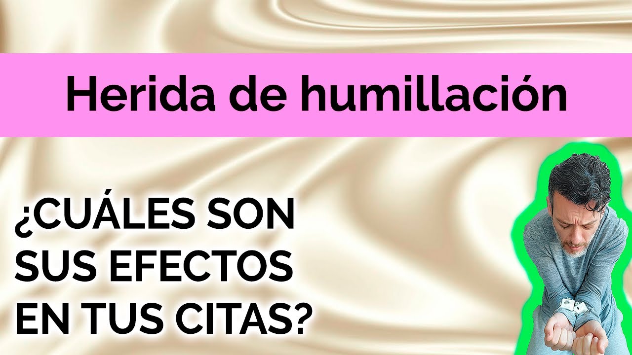 HERIDA DE HUMILLACIÓN: ¿CUÁLES SON SUS EFECTOS EN TUS CITAS?