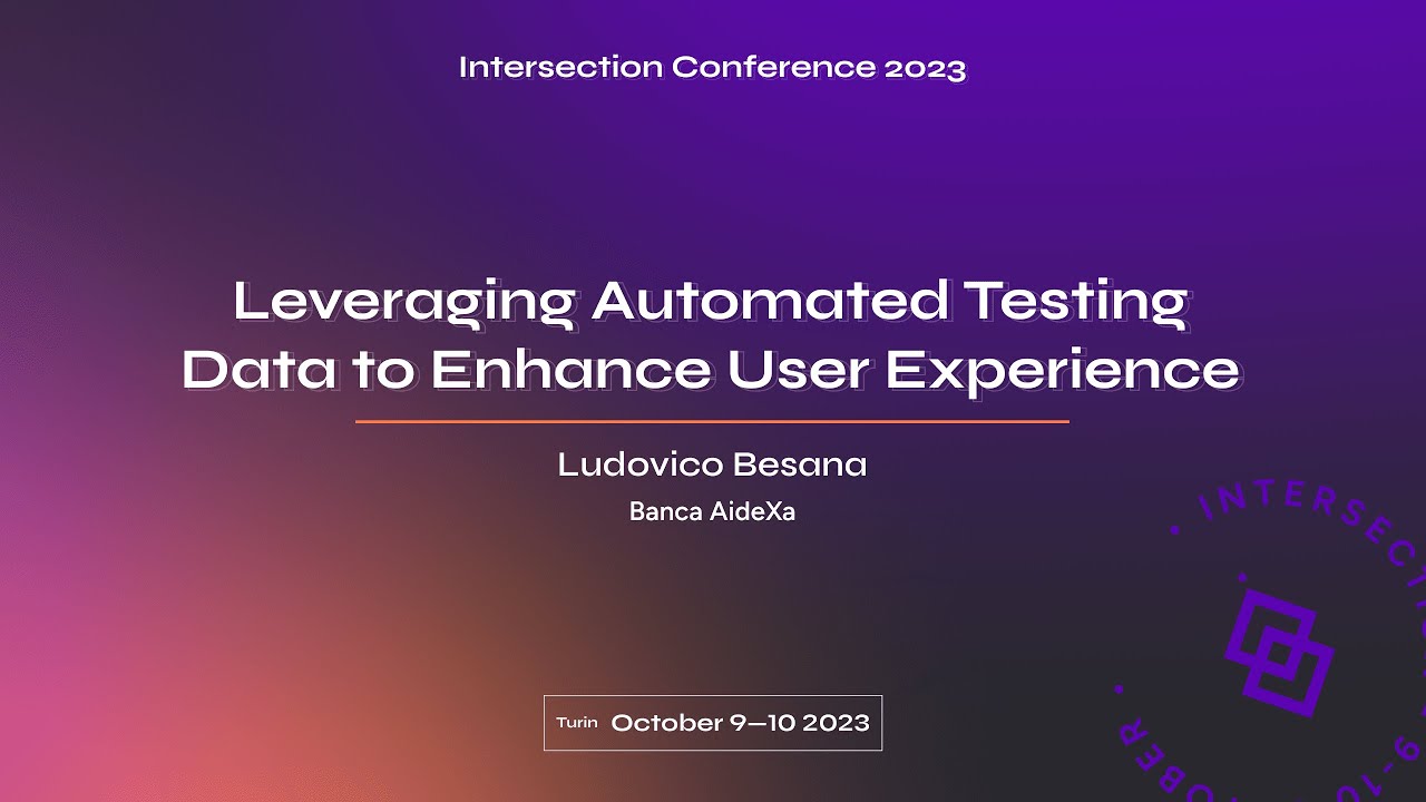 Leveraging Automated Testing Data to Enhance User Experience - Ludovico Besana | Intersection 2023