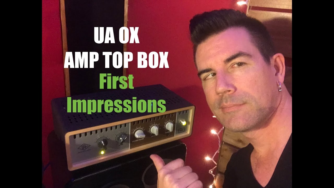 UA OX Amp Top Box Pete Thorn FIRST IMPRESSIONS