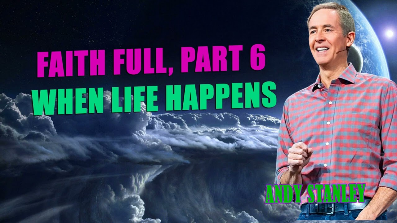 Andy Stanley - Faith Full, Part 6 When Life Happens