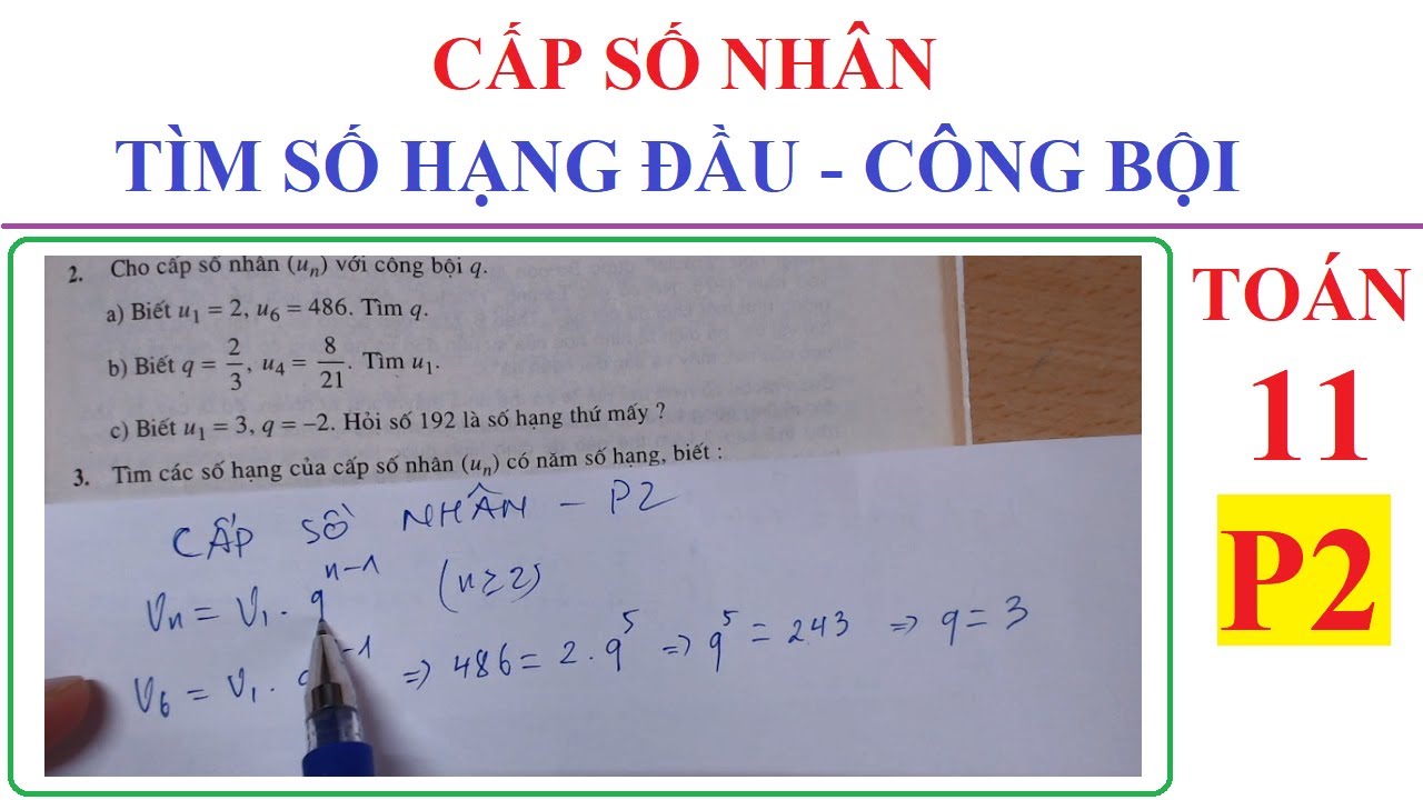 TOÁN LỚP 11 - CẤP SỐ NHÂN - TÌM SỐ HẠNG ĐẦU VÀ CÔNG BỘI -P2