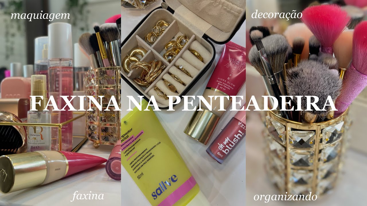 ORGANIZANDO MINHA PENTEADEIRA + FAXINA