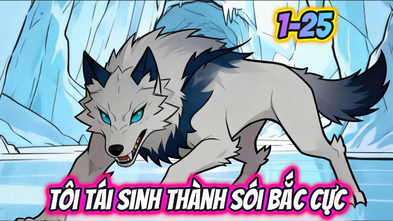 Tôi Tái Sinh Thành Sói Bắc Cực Full 1- 25 | AKK Xuyên Không