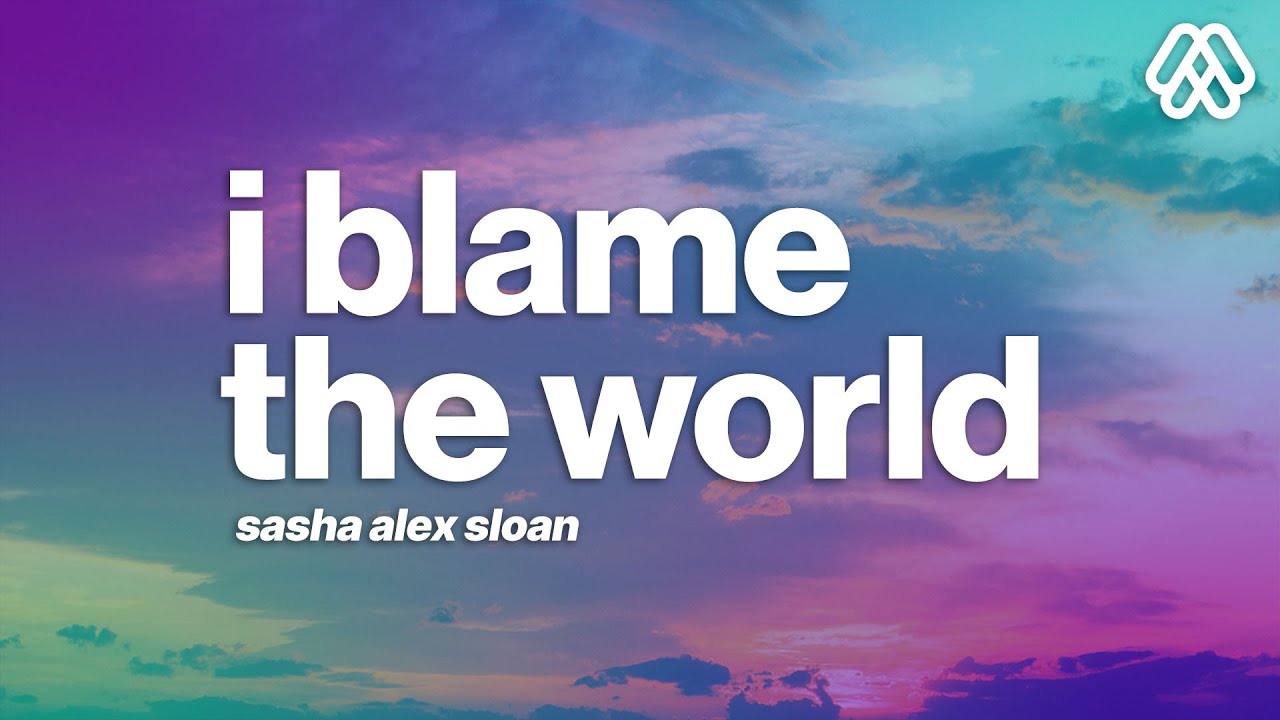 Sasha Alex Sloan - I Blame The World (Lyrics)
