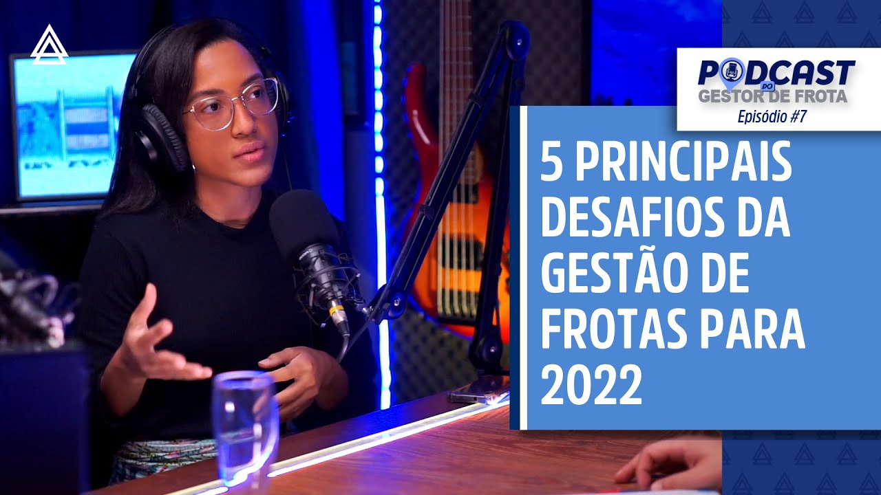 5 PRINCIPAIS DESAFIOS DA GESTÃO DE FROTAS PARA 2022 -  Podcast do Gestor de Frota #7