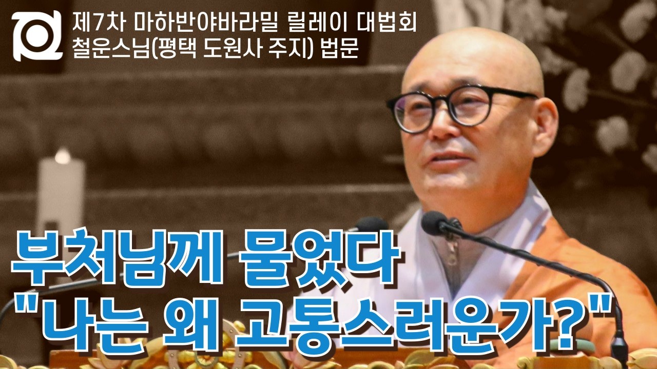 내 뜻대로 안 되는 세상, 고통에서 벗어나는 법 | 철운스님(평택 도원사 주지) | 제7차 마하반야바라밀 릴레이 대법회 #연등불 #사성제 #팔정도 #성불