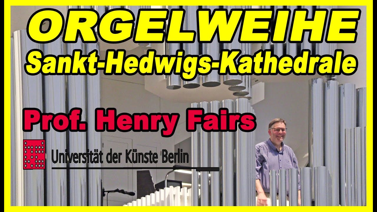 ORGELWEIHE SANKT-HEDWIGS-KATHEDRALE - ORGELKONZERT AM 2.Mai 2025 mit Prof. Henry Fairs, UdK Berlin