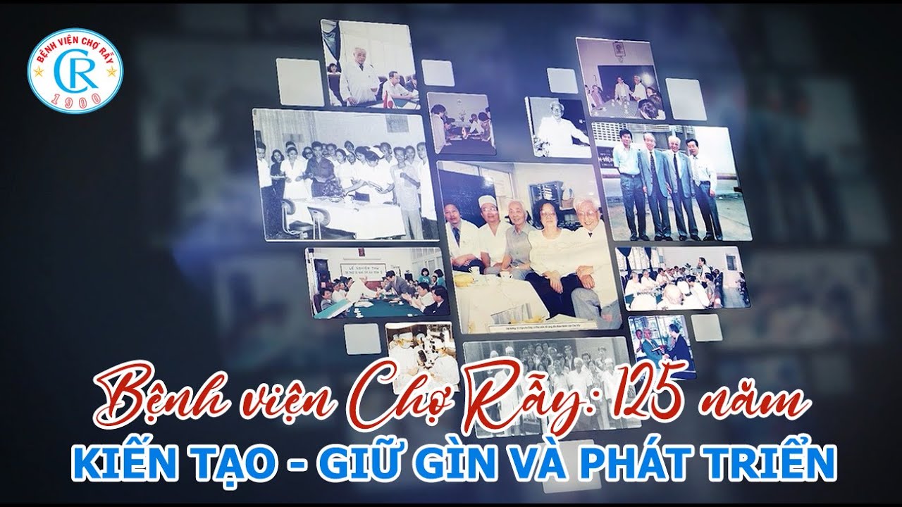 BỆNH VIỆN CHỢ RẪY: 125 NĂM KIẾN TẠO - GIỮ GÌN VÀ PHÁT TRIỂN