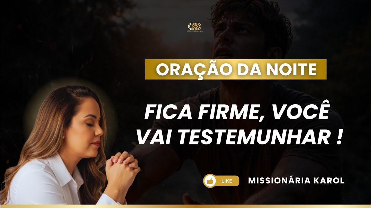 ORAÇÃO | FICA FIRME, VOCÊ AINDA VAI TESTEMUNHAR - Missionária Karol 
