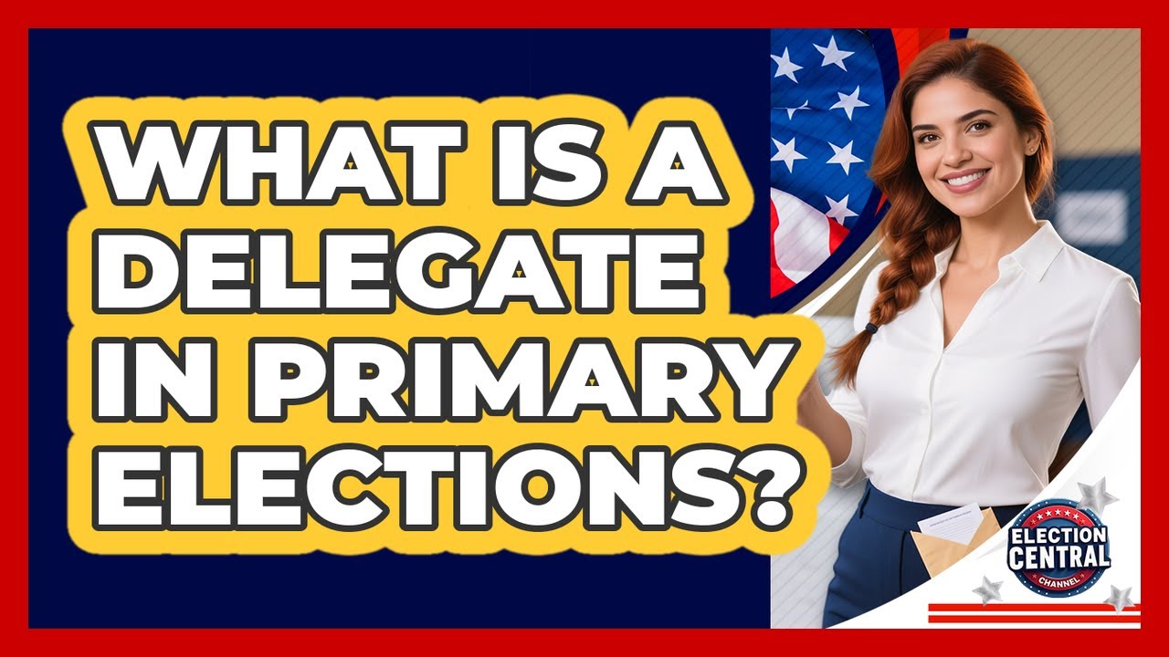What Is A Delegate In Primary Elections? - Election Central Channel