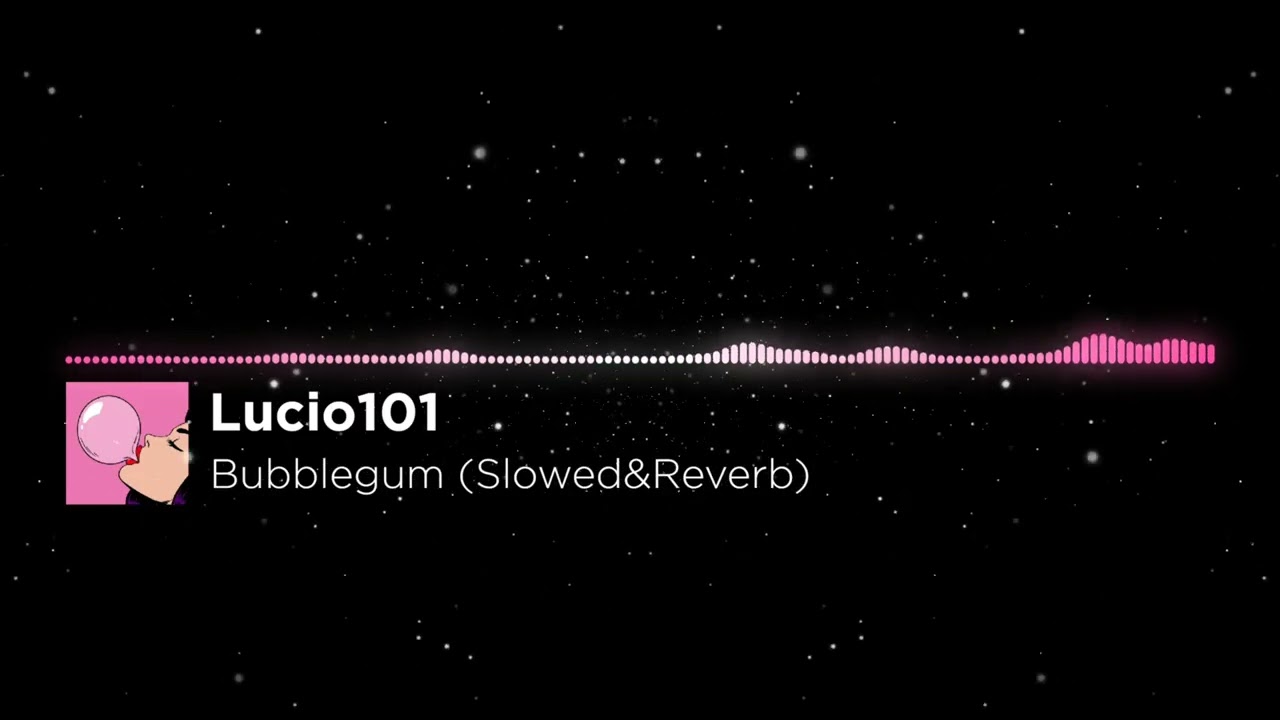 Lucio101 - Bubblegum (Slowed&Reverb)