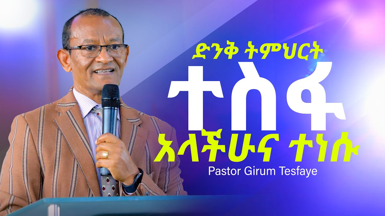 ተስፋ አላችሁ እና ተነሱ ድንቅ ትምህርት | Pastor Girum Tesfaye official | ፓስተር ግሩም ተስፋዬ