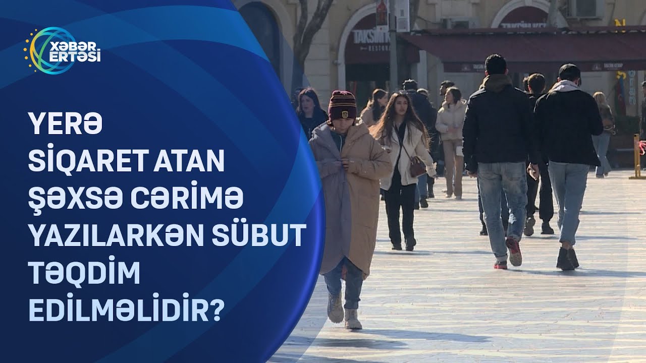Yerə siqaret atan şəxsə cərimə yazılarkən sübut təqdim edilməlidir?