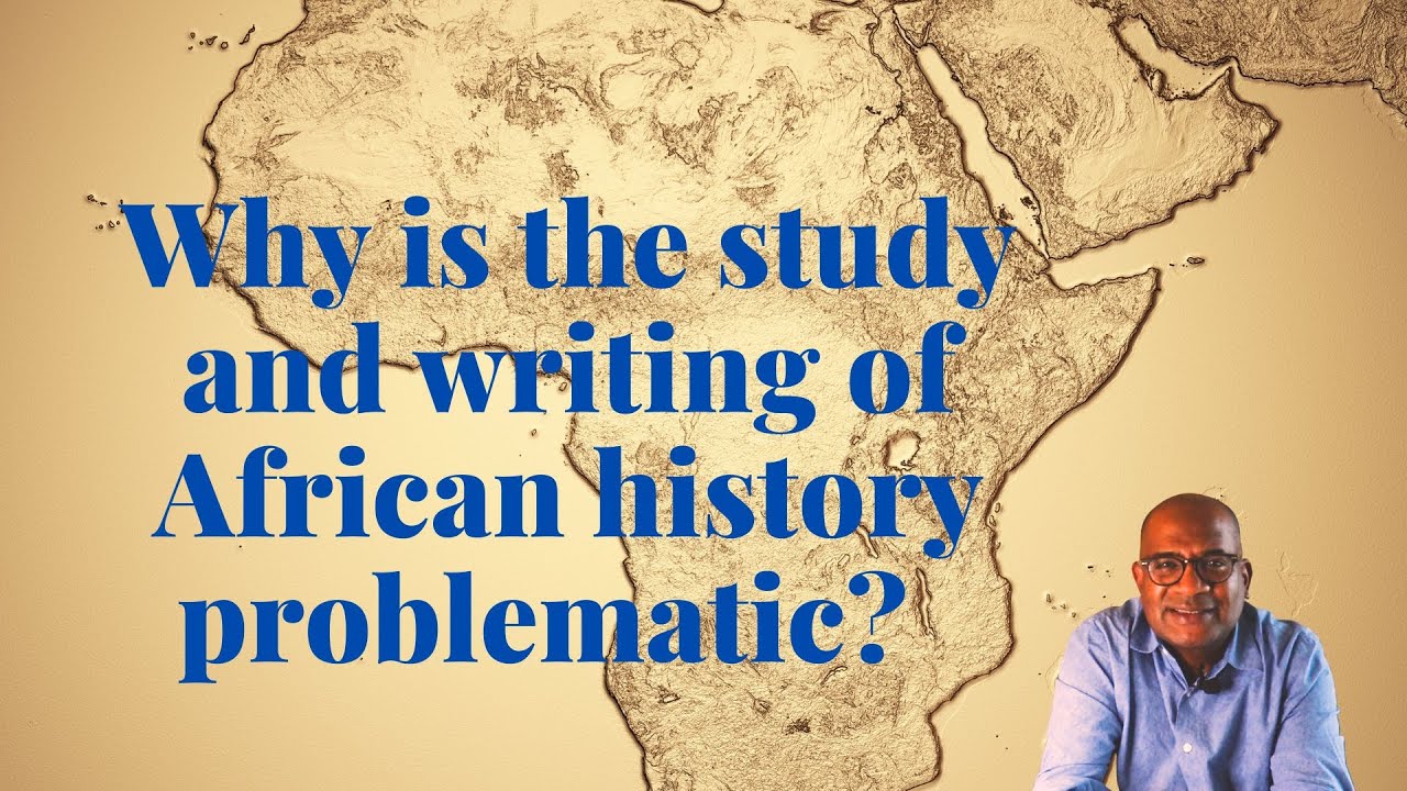 Why is the study and writing of African history problematic?