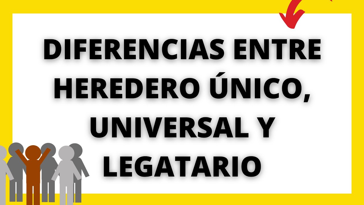DIFERENCIAS ENTRE HEREDERO &Uacute;NICO, UNIVERSAL Y LEGATARIO