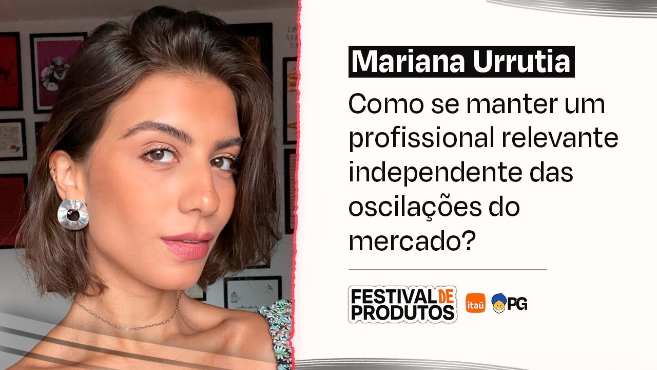 Como se manter um profissional relevante independente das oscilações do mercado? - Mariana Urrutia