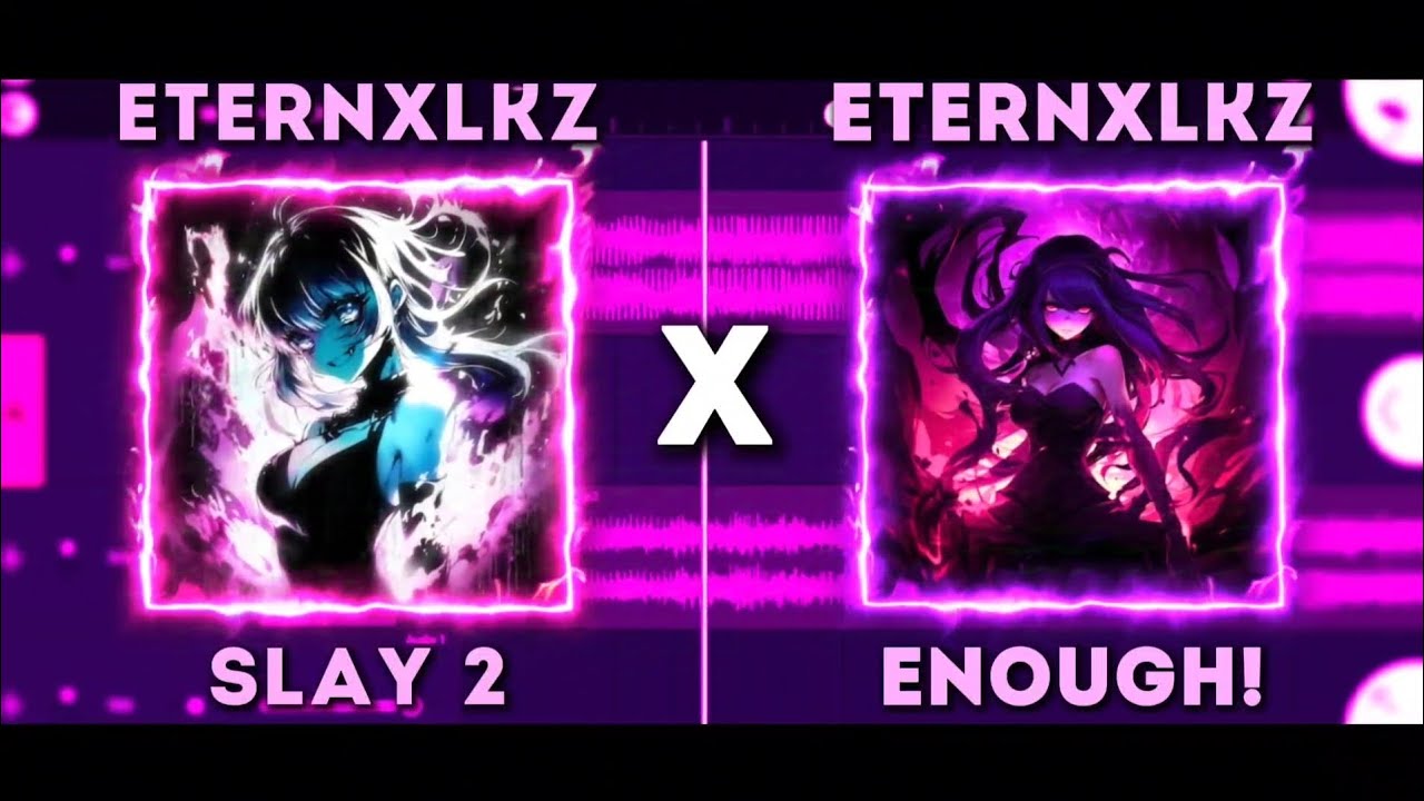 SLAY 2 x ENOUGH! - Eternxlkz - Mashup