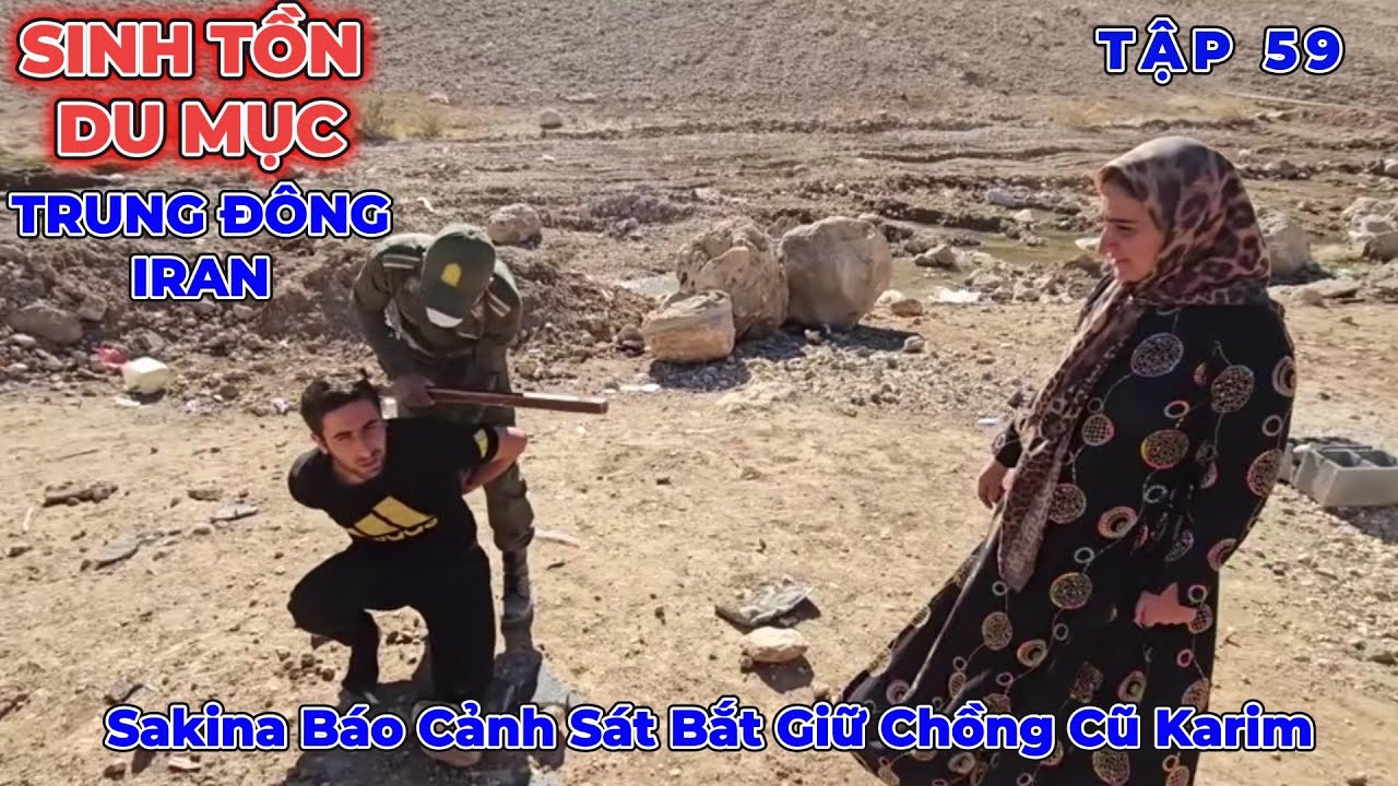 Phần 59: Cảnh Sát Bắt Giữ Chồng Cũ Khi Anh Ta Tính Đưa Hai Con Của Sakina Về Thành Phố - Du Mục Iran