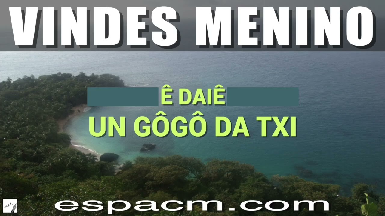 Ê daiê un gôgô da txi | Vindes Menino | Arquivo Cultural
