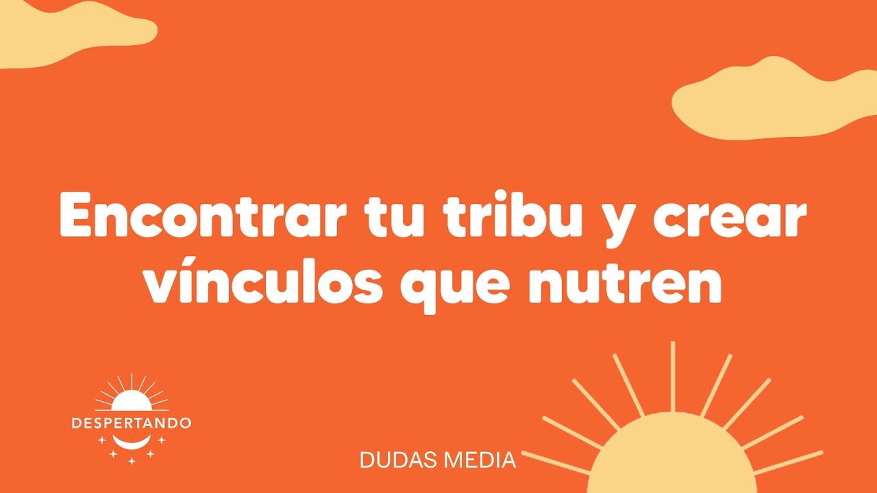 Encontrar tu tribu y crear vínculos que nutren | Despertando Podcast
