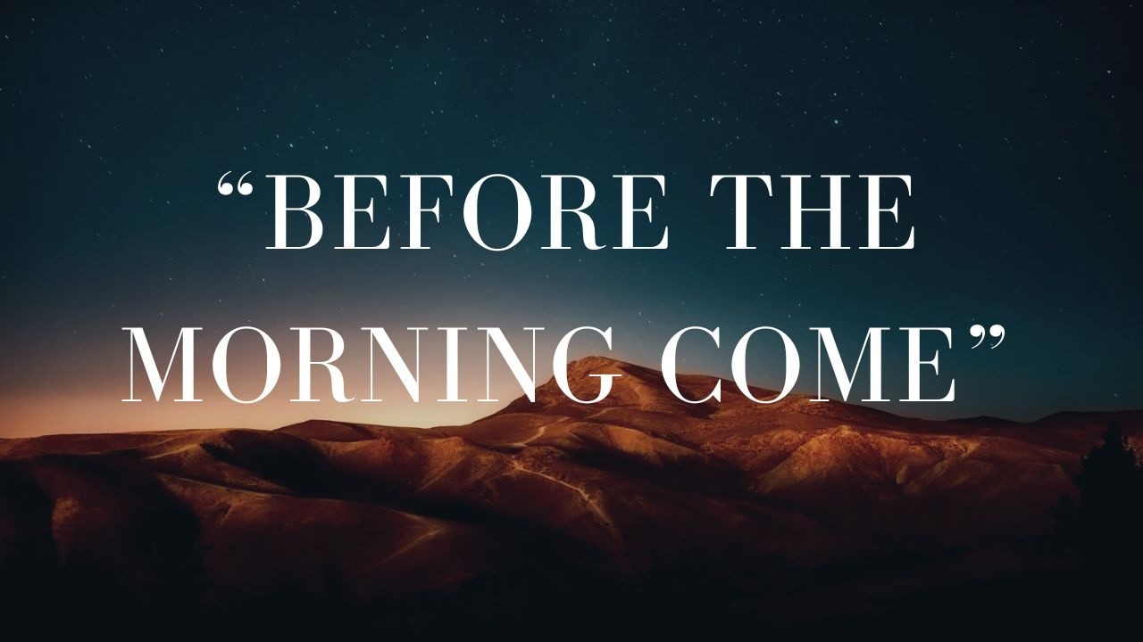 Before the Morning Come