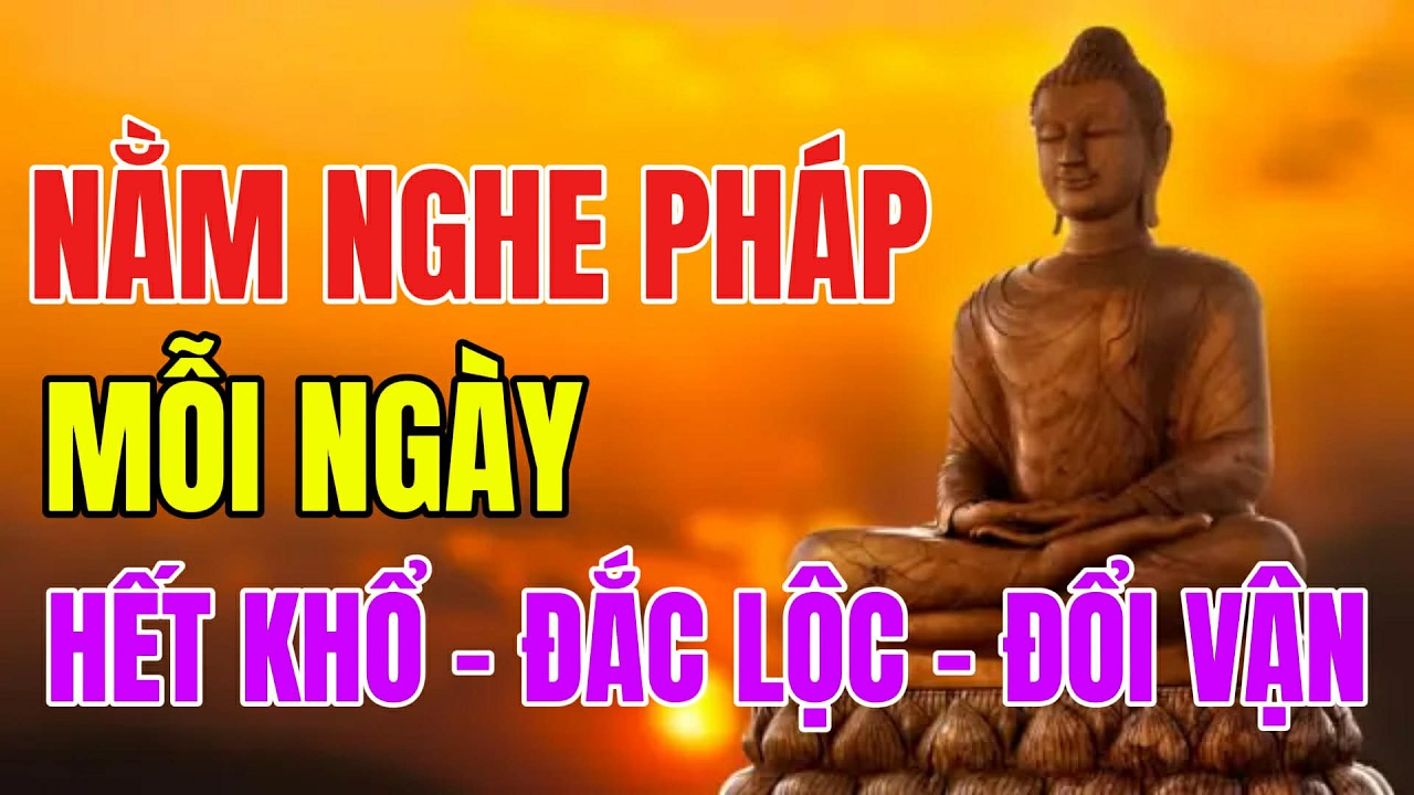 Đêm Nằm Nghe Pháp - Phước Đức Tự Thân Tăng Trưởng - Hết Khổ Đắc Lộc - Thay Đổi Vận Mệnh