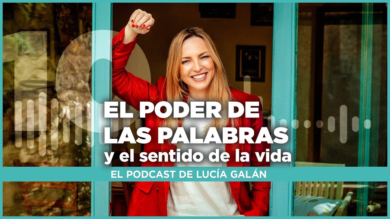 El Podcast de Lucía Galán | Episodio 10. El poder de las palabras y el sentido de la vida.