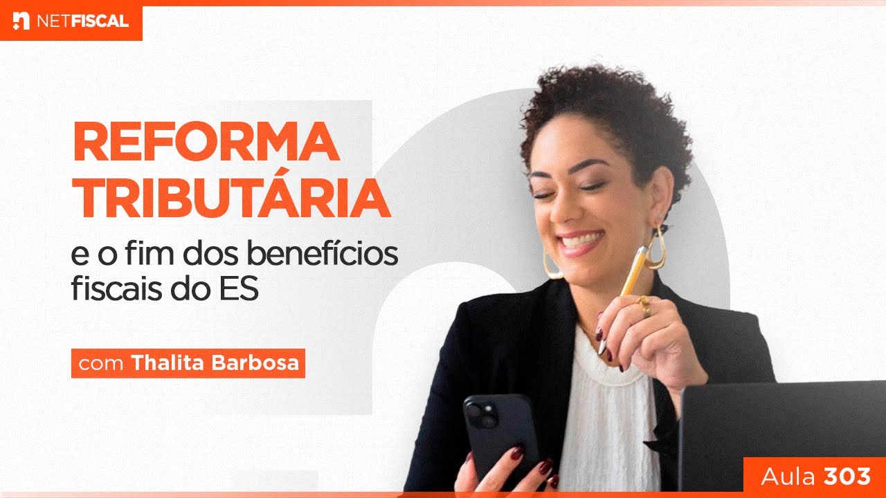 REFORMA TRIBUTÁRIA: FIM DOS BENEFÍCIOS FISCAIS DO ESPÍRITO SANTO | Aula 303