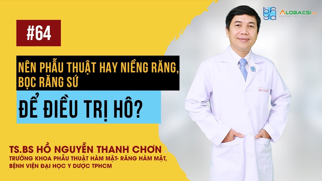 Nên phẫu thuật hay niềng răng, bọc răng sứ để điều trị hô? | TS.BS Hồ Nguyễn Thanh Chơn