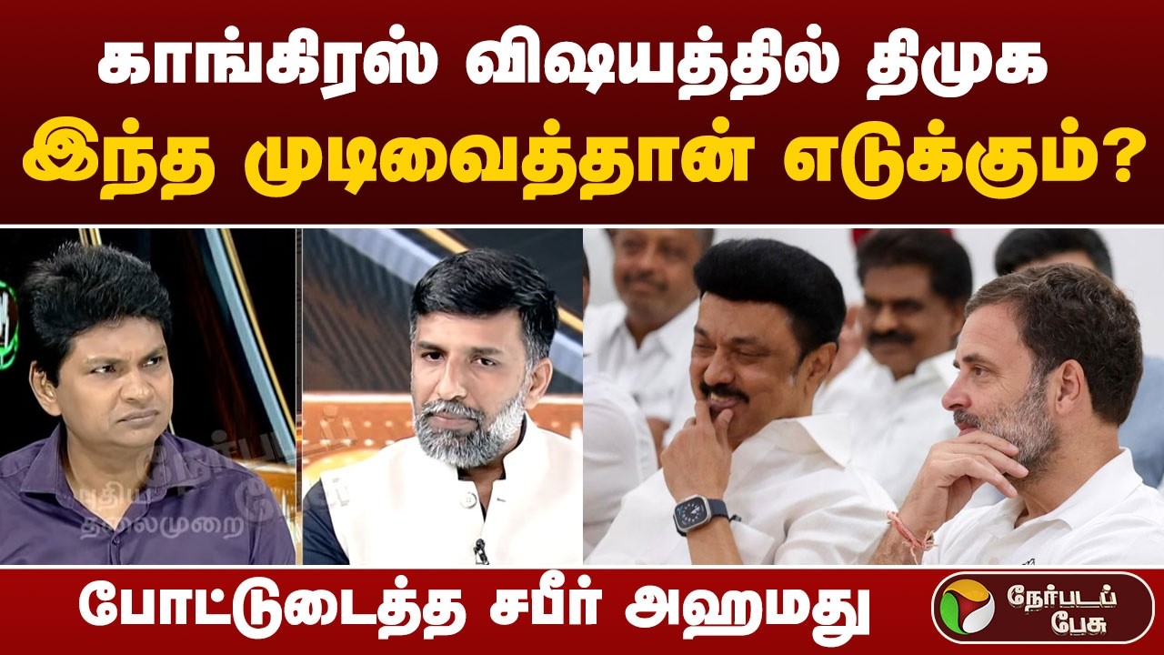 Nerpada Pesu: காங்கிரஸ் விஷயத்தில் திமுக இந்த முடிவைத்தான் எடுக்கும்?  போட்டுடைத்த சபீர் அஹமது
