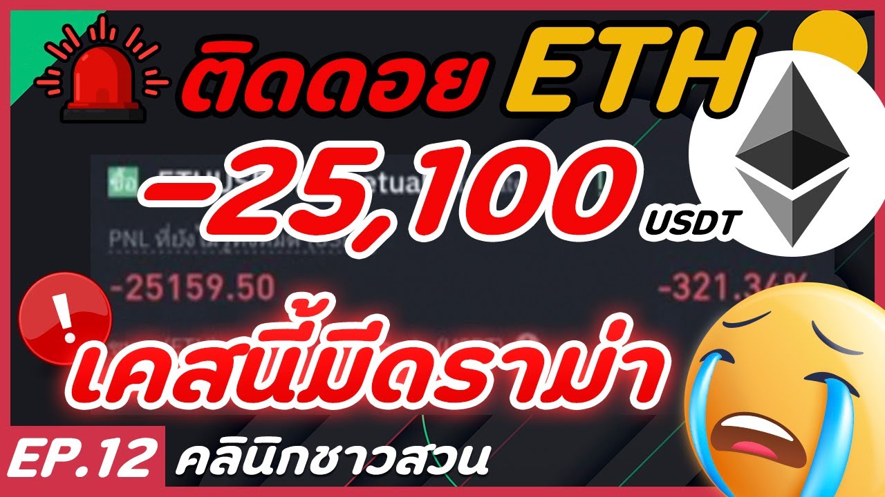 คลินิกชาวสวน : ติดดอย ETH ไม้ใหญ่ ติดลบ 25,100 usdt งานนี้มีน้ำตา…