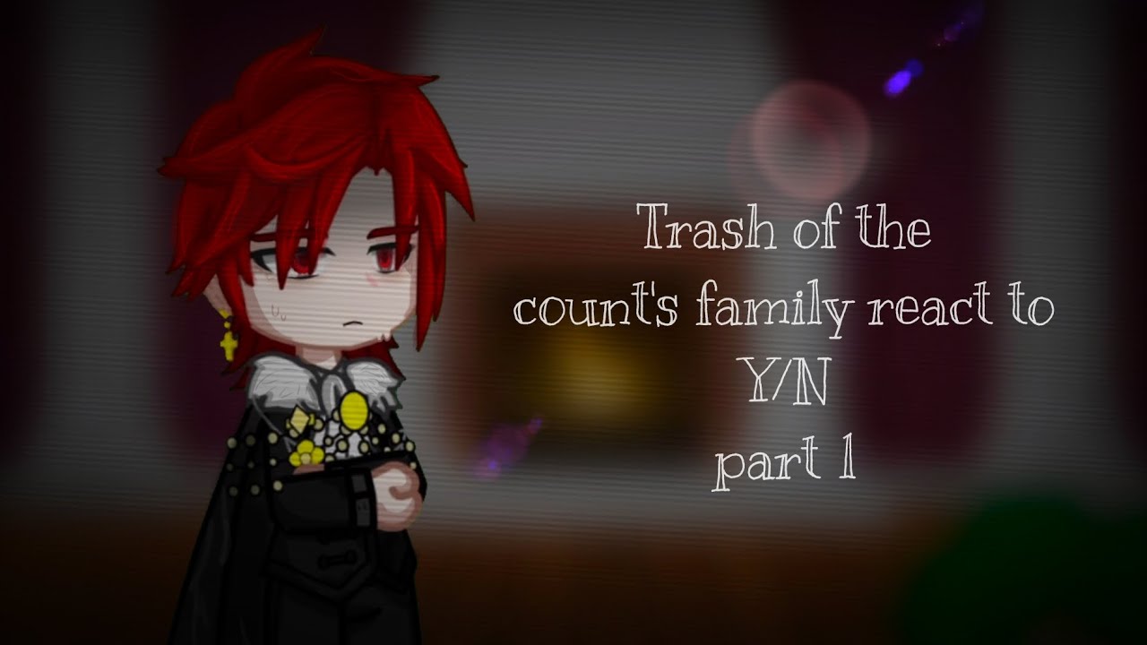 °•[Trash of the Count's Family react to F!Y/N][part 1/?][My AU/Idea]•°