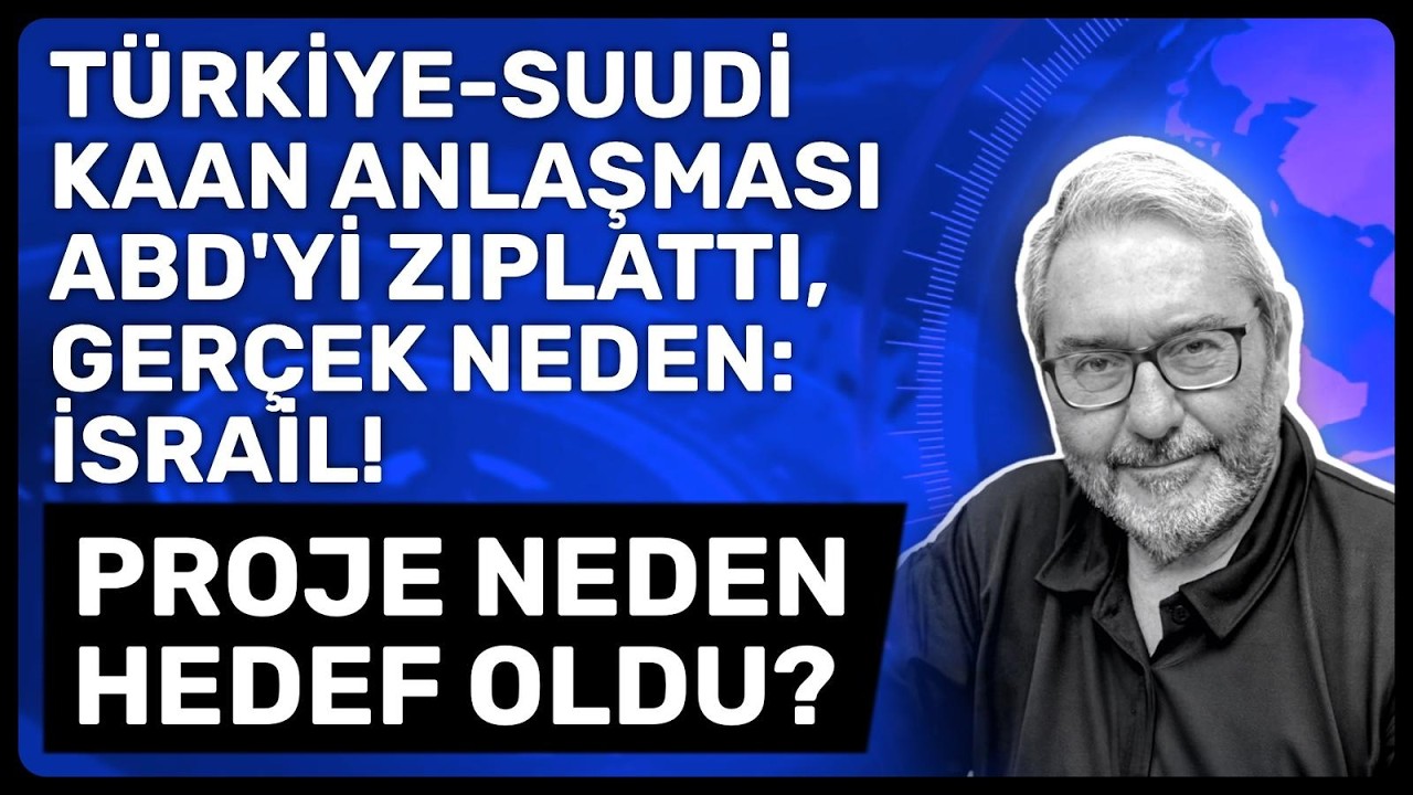 TÜRKİYE-SUUDİ KAAN ANLAŞMASI ABD'Yİ ZIPLATTI, GERÇEK NEDEN: İSRAİL! PROJE NEDEN HEDEF OLDU?