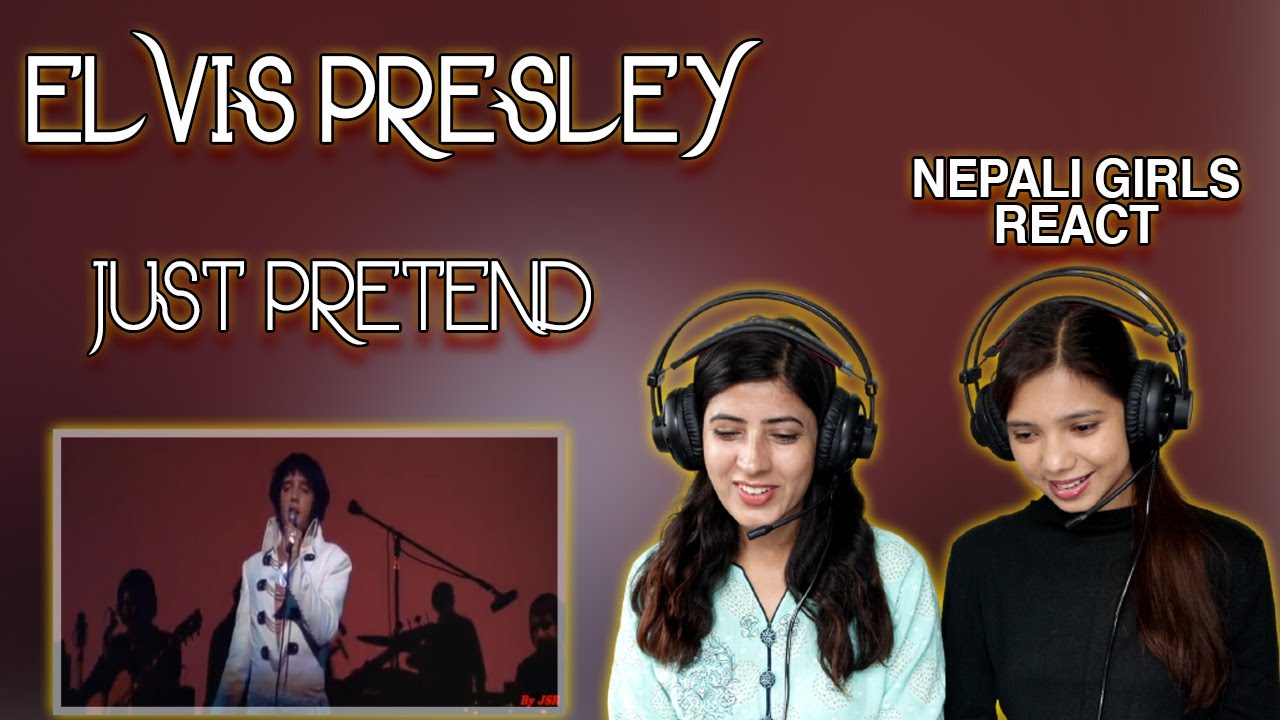 ELVIS PRESLEY REACTION | JUST PRETEND REACTION | NEPALI GIRLS REACT