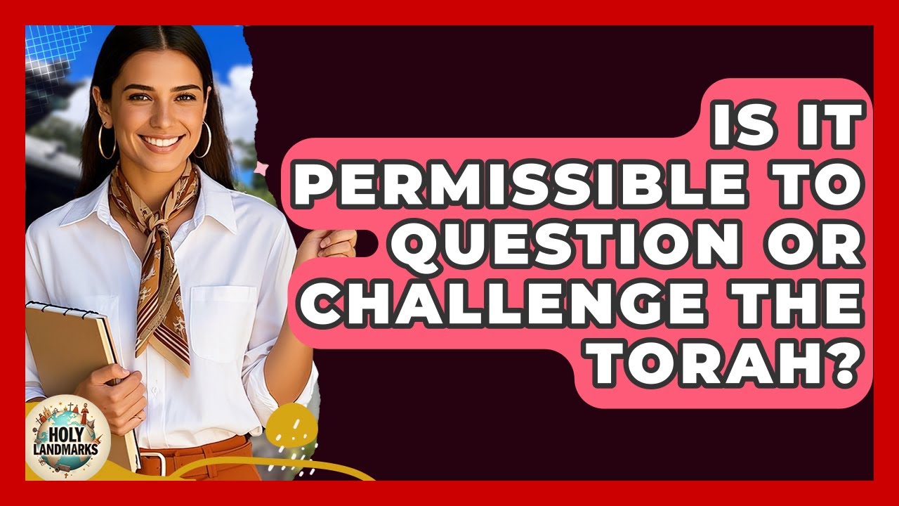 Is It Permissible To Question Or Challenge The Torah? - Holy Landmarks