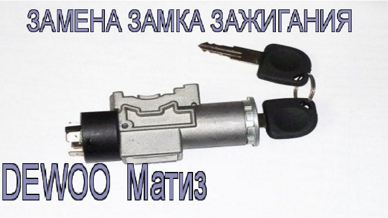 ЗАМЕНА ЗАМКА ЗАЖИГАНИЯ DEWOO MATIZ