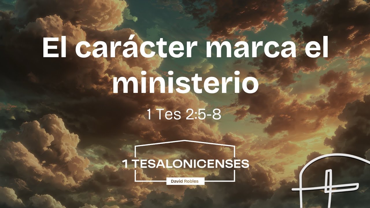 El carácter marca el ministerio - 1 Tesalonicenses 2:5-8 [David Robles]