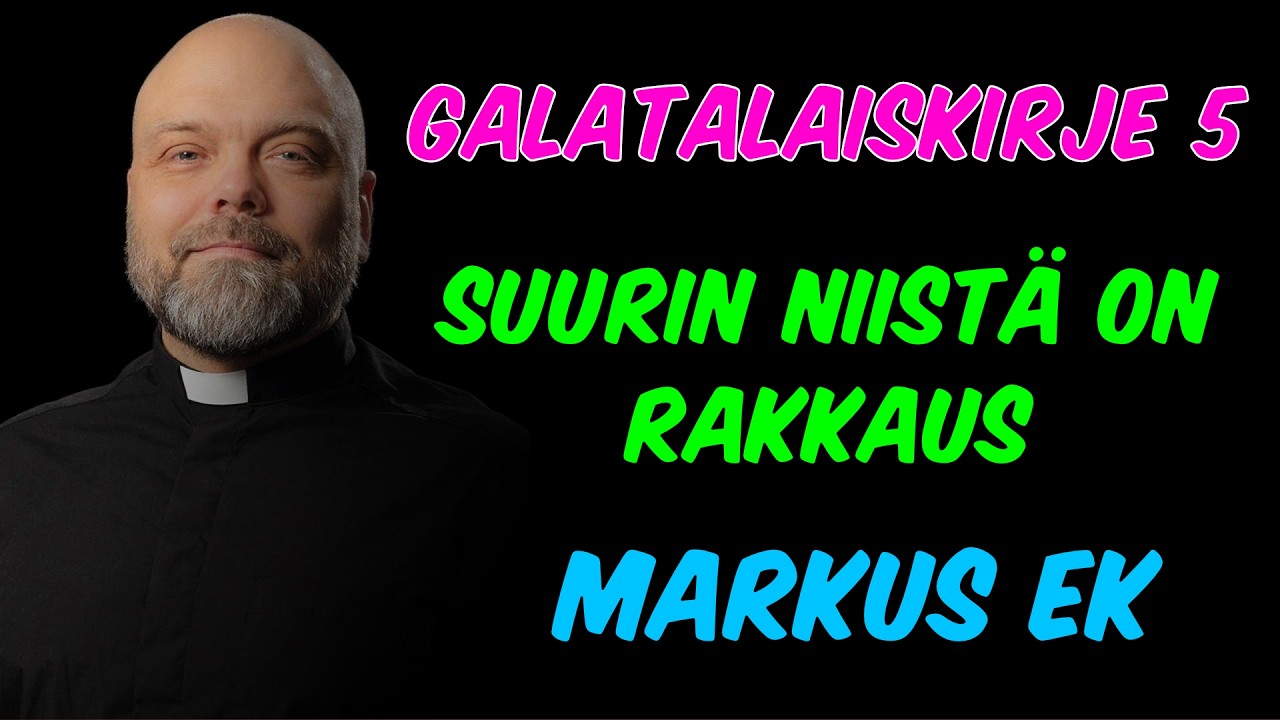 Galatalaiskirje 5, Suurin niistä on rakkaus - Markus Ek
