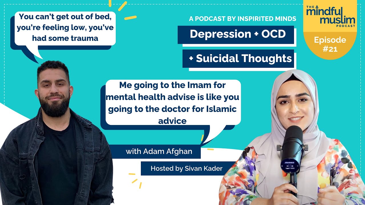 Depression, OCD and Suicidal Thoughts with Adam Afghan - The Mindful Muslim Podcast #021