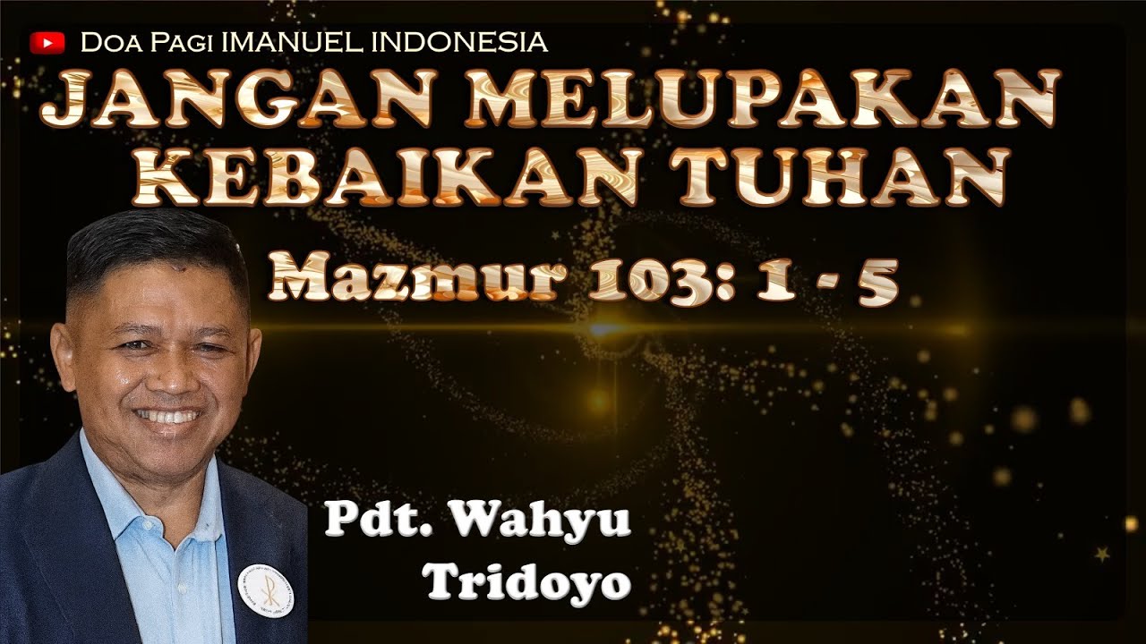 JANGAN MELUPAKAN KEBAIKAN TUHAN OLEH PDT. WAHYU TRIDOYO