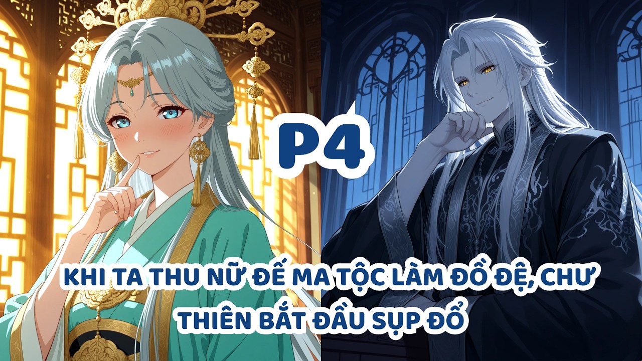 KHI TA THU NỮ ĐẾ MA TỘC LÀM ĐỒ ĐỆ, CHƯ THIÊN BẮT ĐẦU SỤP ĐỔ | P4.