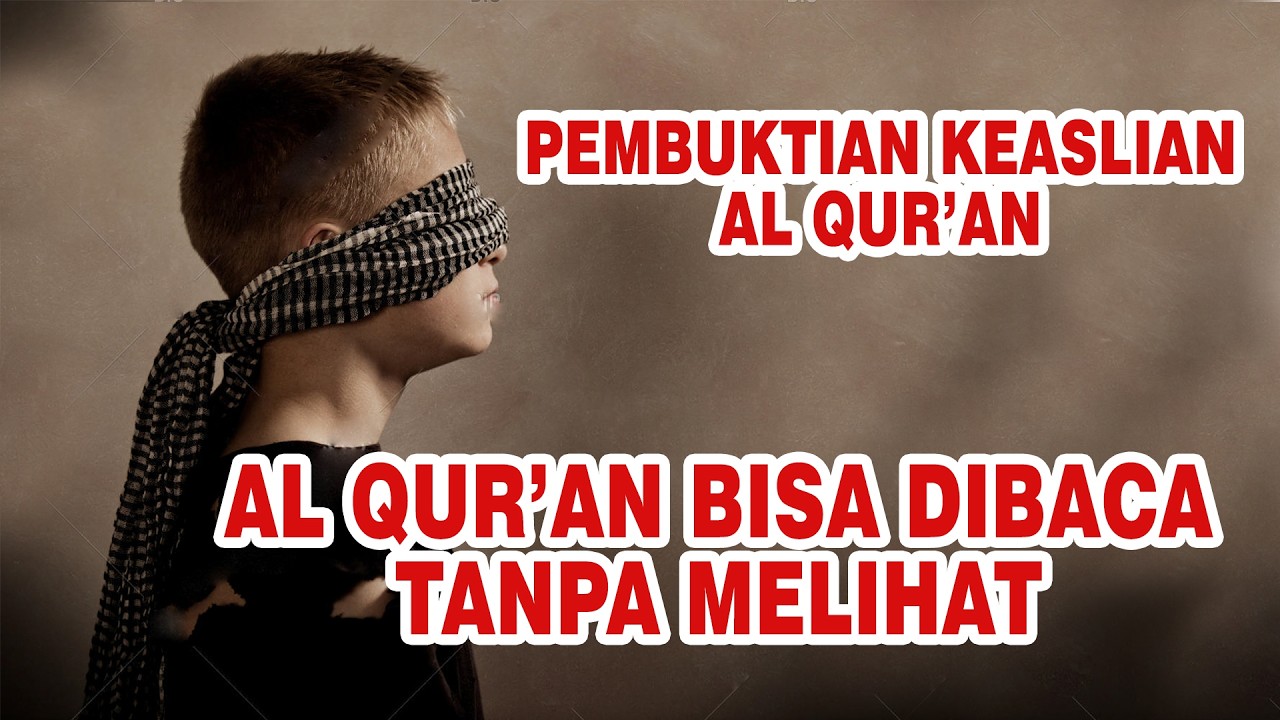 PEMBUKTIAN KEASLIAN AL QUR'AN, TANPA MELIHAT MASIH BISA TERBACA