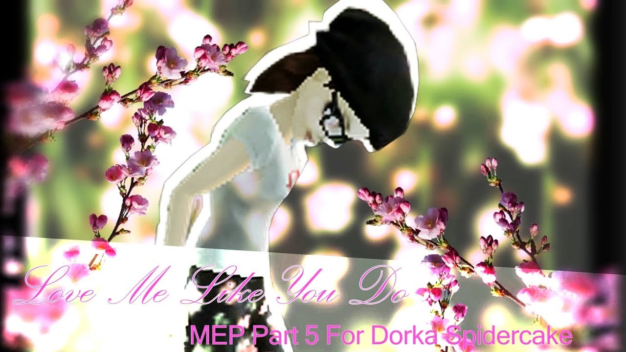 Love Me Like You Do MEP Part 5 For Dorka Spidercake