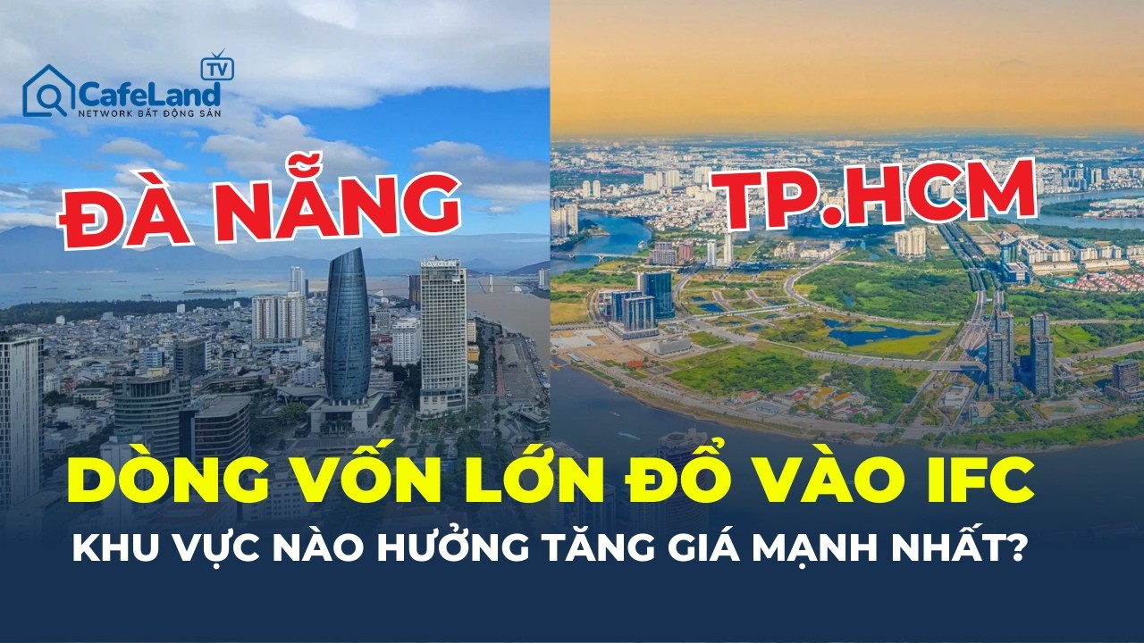 ĐỔ VỐN LỚN phát triển IFC : Giá nhà đất tại Đà Nẵng và TP.HCM SẮP BẬT TĂNG MẠNH? | CafeLand