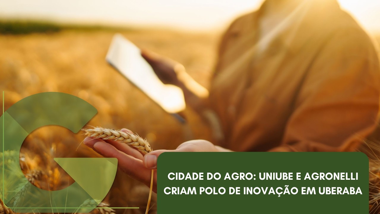 CIDADE DO AGRO: UNIUBE E AGRONELLI CRIAM POLO DE INOVAÇÃO EM UBERABA